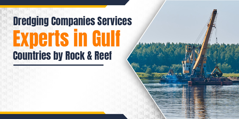 Dredging Companies Services Experts in Gulf Countries by Rock and Reef