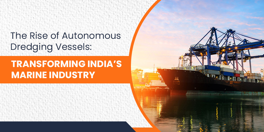 The Rise of Autonomous Dredging Vessels Transforming India’s Marine Industry-Rock and Reef